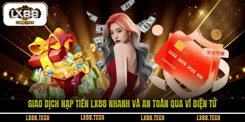 Giao dịch nạp tiền LX88 nhanh và an toàn qua ví điện tử