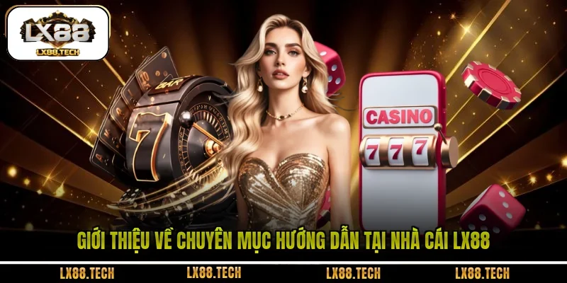 Giới thiệu về chuyên mục hướng dẫn tại nhà cái LX88