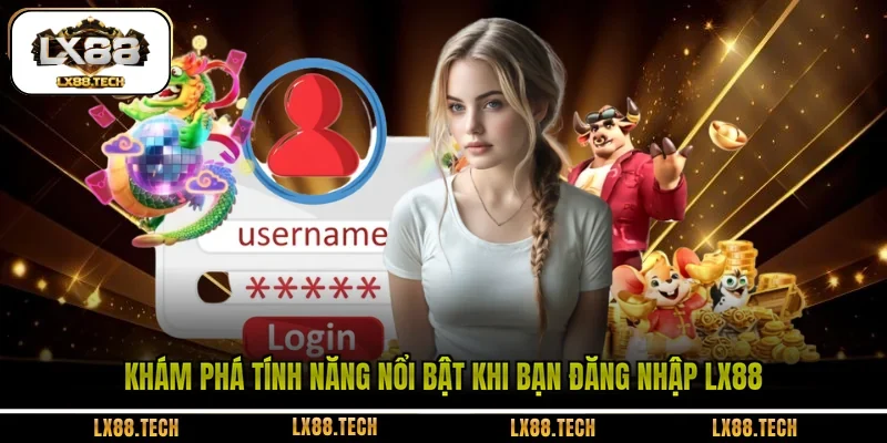 Khám phá tính năng nổi bật khi bạn đăng nhập LX88