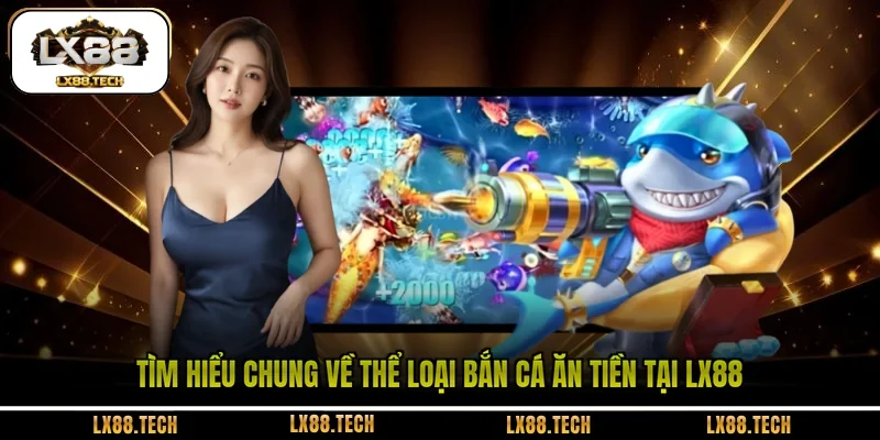 Tìm hiểu chung về thể loại bắn cá ăn tiền tại LX88